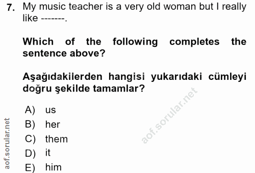 7. soru: My music teacher is a very old woman but I really like ------. Which of the following completes the sentence above? A…