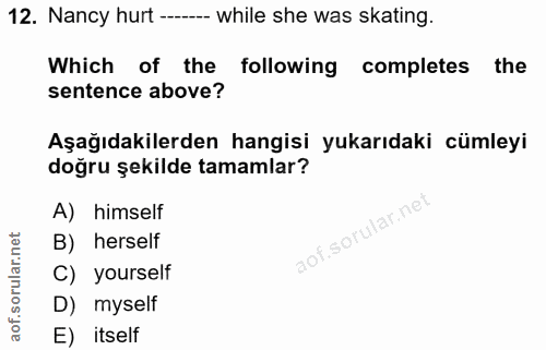 12. soru: Nancy hurt ----- while she was skating. Which of the following completes the sentence above? Aşağıdakilerden hangisi…