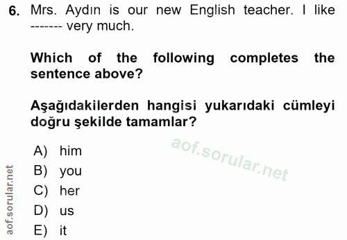 6. soru: Mrs. Aydın is our new English teacher. I like ---- very much. Which of the following completes the sentence above? Aş…