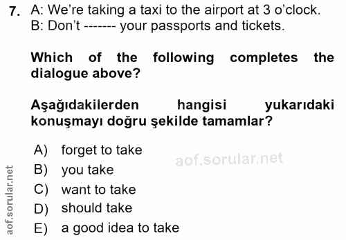 7. soru: A: We're taking a taxi to the airport at 3 o'clock. B: Don't ----- your passports and tickets. Which of the following…