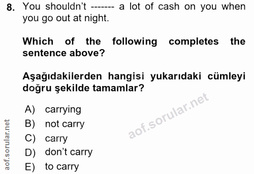 8. soru: You shouldn't -. a lot of cash on you when you go out at night. Which of the following completes the sentence above?…