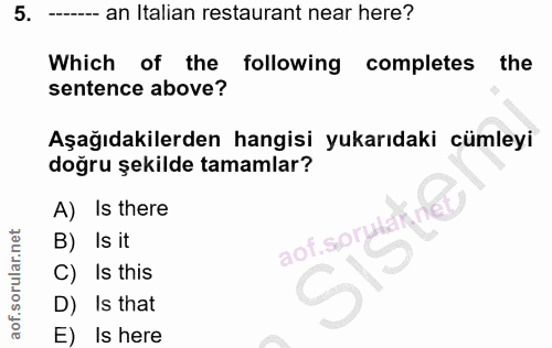 5. soru: ------ an Italian restaurant near here? Which of the following completes the sentence above? Aşağıdakilerden hangisi…