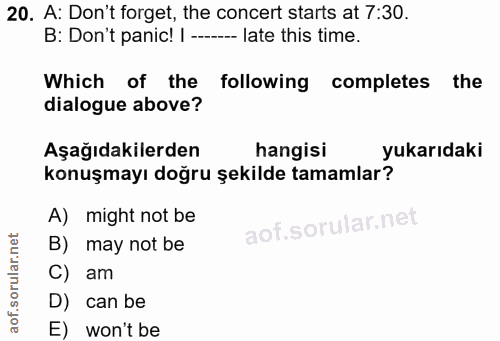 20. soru: A: Don't forget, the concert starts at 7:30. B: Don't panic! I ------- late this time. Which of the following complet…