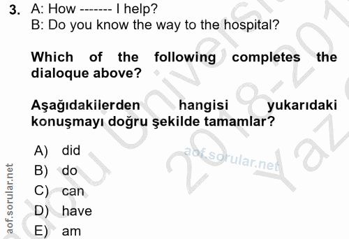 3. soru: A: How --- I help? B: Do you know the way to the hospital? Which of the following completes the dialoque above? Aşağı…