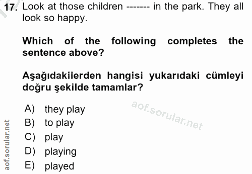 17. soru: Look at those children --- in the park. They all look so happy. Which of the following completes the sentence above?…