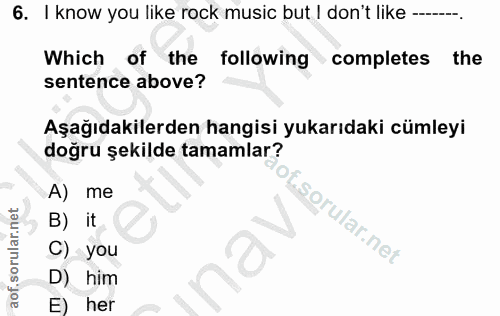 6. soru: I know you like rock music but I don't like -------. Which of the following completes the sentence above? Aşağıdakile…