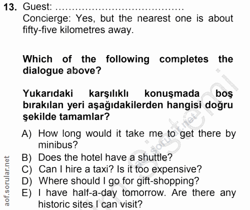 13. soru: Guest:... Concierge: Yes, but the nearest one is about fifty-five kilometres away. Which of the following completes t…