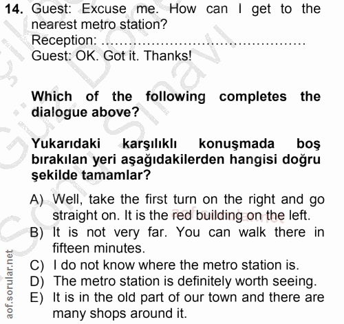 14. soru: Guest: Excuse me. How can I get to the nearest metro station? Reception: .... Guest: OK. Got it. Thanks! Which of the…