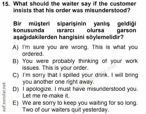 15. soru: What should the waiter say if the customer insists that his order was misunderstood? Bir müşteri siparişinin yanlış g…