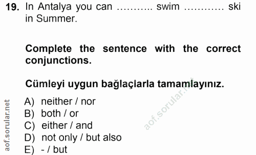 19. soru: In Antalya you can ..... swim ..... ski in Summer. Complete the sentence with the correct conjunctions. Cümleyi uygun…