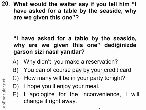20. soru: What would the waiter say if you tell him "l have asked for a table by the seaside, why are we given this one"? "I ha…