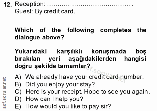 12. soru: Reception: .... Guest: By credit card. Which of the following completes the dialogue above? Yukarıdaki karşılıklı kon…