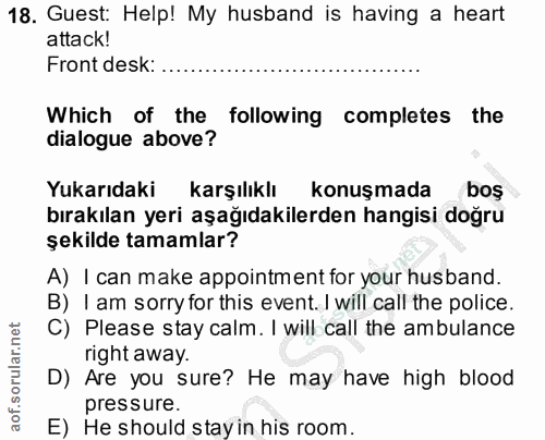 18. soru: Guest: Help! My husband is having a heart attack! Front desk: Which of the following completes the dialogue above? Yu…