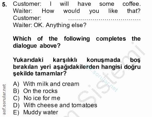 5. soru: Customer: I will have some coffee. Waiter: How would you like that? Customer: Waiter: OK. Anything else? Which of the…