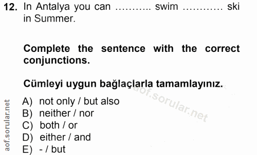 12. soru: In Antalya you can ..... swim ......... ski in Summer. Complete the sentence with the correct conjunctions. Cümleyi u…