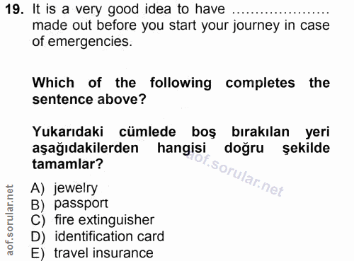 19. soru: It is a very good idea to have made out before you start your journey in case of emergencies. Which of the following…