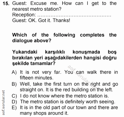 15. soru: Guest: Excuse me. How can I get to the nearest metro station? Reception: ... Guest: OK. Got it. Thanks! Which of the…