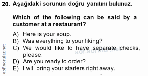20. soru: Aşağıdaki sorunun doğru yanıtını bulunuz. Which of the following can be said by a customer at a restaurant? A) Here i…