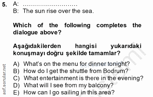 5. soru: A: B: The sun rise over the sea. Which of the following completes the dialogue above? Aşağıdakilerden hangisi yukarıd…