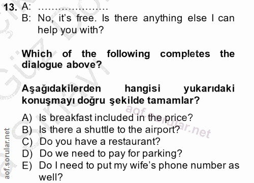 13. soru: A: B: No, it's free. Is there anything else I can help you with? Which of the following completes the dialogue above?…