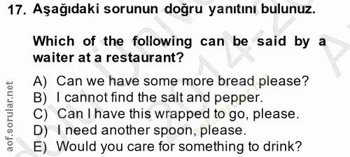17. soru: Aşağıdaki sorunun doğru yanıtını bulunuz. Which of the following can be said by a waiter at a restaurant? A) Can we h…