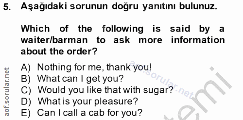 5. soru: Aşağıdaki sorunun doğru yanıtını bulunuz. Which of the following is said by a waiter/barman to ask more information a…