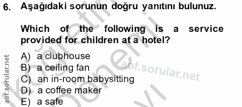 6. soru: Aşağıdaki sorunun doğru yanıtını bulunuz. Which of the following is a service provided for children at a hotel? A) a…