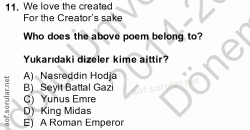 11. soru: We love the created For the Creator's sake Who does the above poem belong to? Yukarıdaki dizeler kime aittir? A) Nasr…