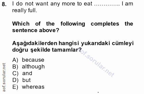 8. soru: I do not want any more to eat ............ / am really full. Which of the following| completes the sentence above? Aş…