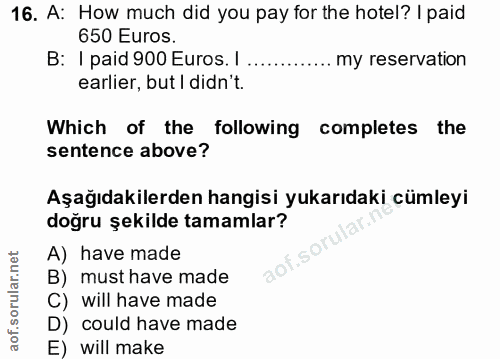16. soru: A: How much did you pay for the hotel? I paid 650 Euros. B: 1 paid 900 Euros. I . my reservation earlier, but I didn'…