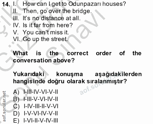 14. soru: l. How can I get to Odunpazarı houses? II. Then, go over the bridge. IIl. It's no distance at all. IV. Is it far from…
