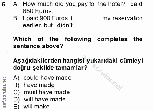 6. soru: A: How much did you pay for the hotel? I paid 650 Euros. B: 1 paid 900 Euros. I my reservation earlier, but I didn't.…
