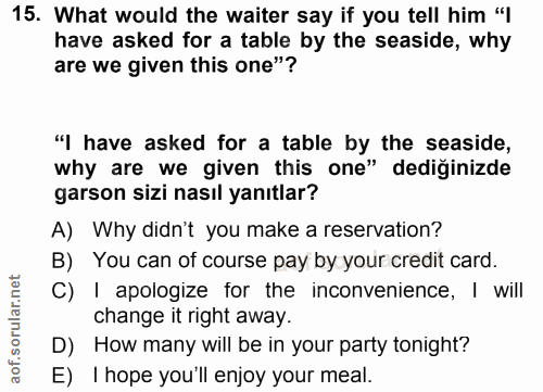 15. soru: What would the waiter say if you tell him l have asked for a table by the seaside, why are we given this one"? "I hav…