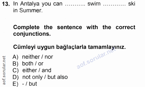 13. soru: In Antalya you can ..... swim ...... ski in Summer. Complete the sentence with the correct conjunctions. Cümleyi uygu…