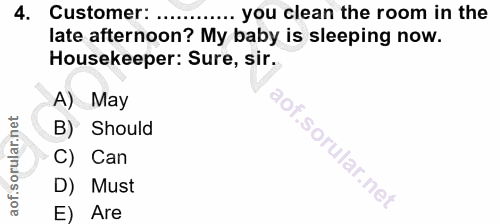 4. soru: Customer: .... ... you clean the room in the late afternoon? My baby is sleeping now. Housekeeper: Sure, sir. A) May…
