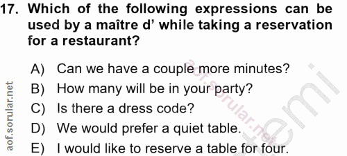 17. soru: Which of the following expressions can be used by a maître d' while taking a reservation for a restaurant? A) Can we…