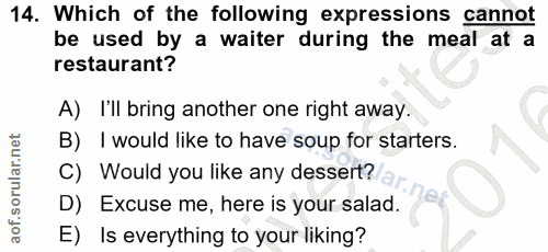 14. soru: Which of the following expressions cannot be used by a waiter during the meal at a restaurant? A) I'll bring another…