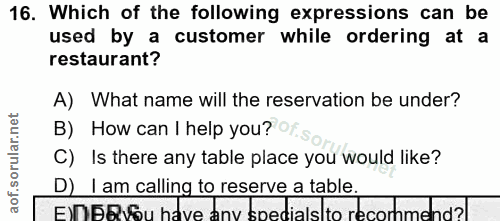 16. soru: Which of the following expressions can be used by a customer while ordering at a restaurant? A) What name will the re…