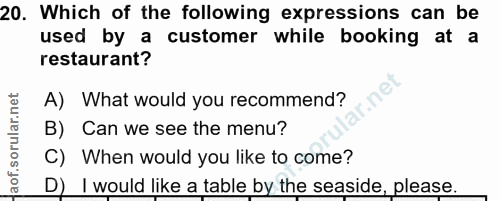 20. soru: Which of the following expressions can be used by a customer while booking at a restaurant? A) What would you recomme…