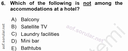 6. soru: Which of the following is not among the accommodations at a hotel? A) Balcony B) Satellite TV C) Laundry facilities D…