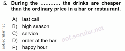 5. soru: During the ...... the drinks are cheaper than the ordinary price in a bar or restaurant. A) last call B) high season…