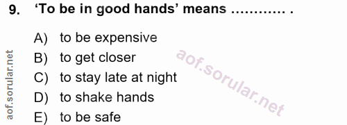 9. soru: 'To be in good hands' means ............. A) to be expensive B) to get closer C) to stay late at night D) to shake ha…