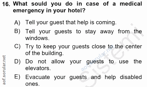 16. soru: What sould you do in case of a medical emergency in your hotel? A) Tell your guest that help is coming. B) Tell your…