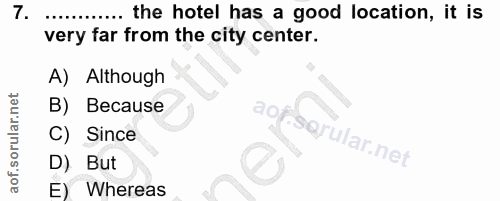 7. soru: the hotel has a good location, it is very far from the city center. A) Although B) Because C) Since D) But E) Whereas