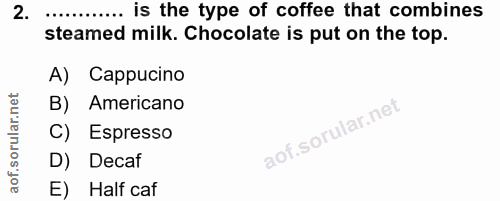 2. soru: •••• is the type of coffee that combines steamed milk. Chocolate is put on the top. A) Cappucino B) Americano C) Espr…