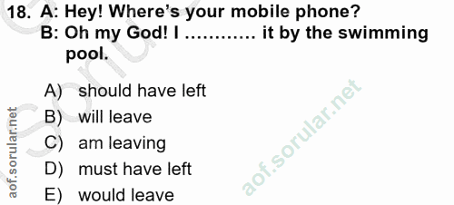 18. soru: A: Hey! Where's your mobile phone? B: Oh my God! I ............ it by the swimming pool. A) should have left B) will…