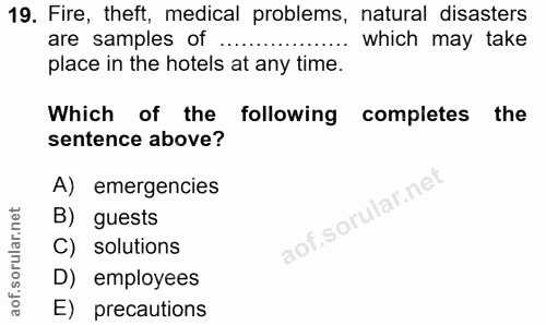 19. soru: Fire, theft, medical problems, natural disasters are samples of which may take place in the hotels at any time. Which…