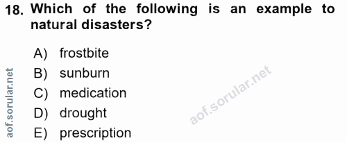 18. soru: Which of the following is an example to natural disasters? A) frostbite B) sunburn C) medication D) drought E) prescr…