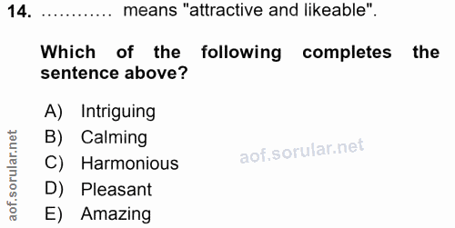 14. soru: means "attractive and likeable". Which of the following completes • the sentence above? A) Intriguing B) Calming of.…
