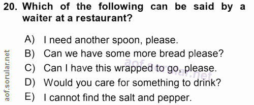 20. soru: Which of the following can be said by a waiter at a restaurant? A) I need another spoon, please. B) Can we have some…